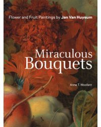 Miraculous Bouquets. Flower and Fruit Paintings by Jan Van Huysum