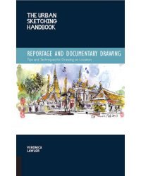 Reportage and Documentary Drawing. Tips and Techniques for Drawing on Location
