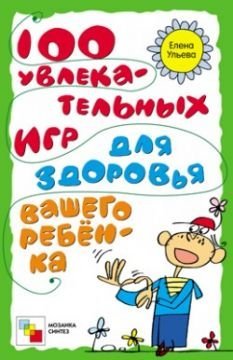 Обложка книги «100 увлекательных игр для здоровья вашего ребенка» — Ульева Е., ISBN 9785867759780
