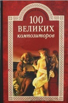 Обложка книги «100 великих композиторов» — Самин Д.К., ISBN 9785444424988