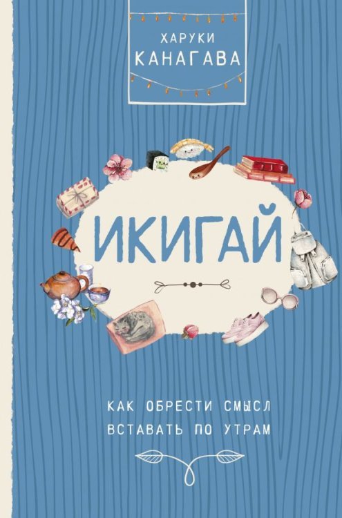 Обложка книги «Икигай. Как обрести смысл вставать по утрам» — Канагава Х., ISBN 9785171135935