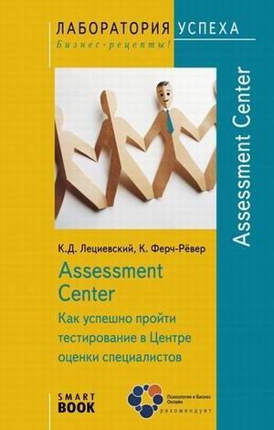 Обложка книги «Assessment Center. Как успешно пройти тестирование в Центре оценки специалистов» — Лециевски К.Д., ISBN 9785979101033
