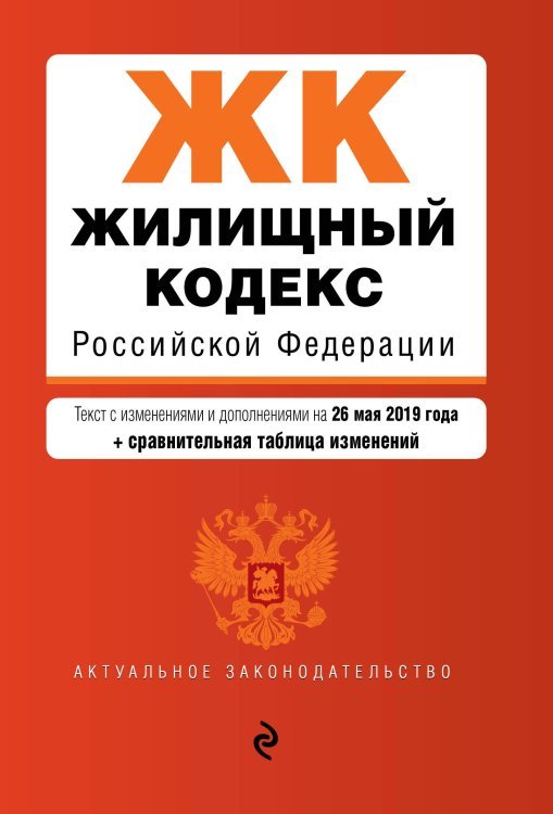 Жилищный кодекс Российской Федерации. Текст с изменениями и дополнениями на 26 мая 2019 года (+ сравнительная таблица изменений)