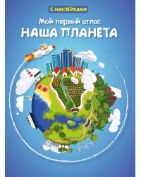 Мой первый атлас. Наша планета 