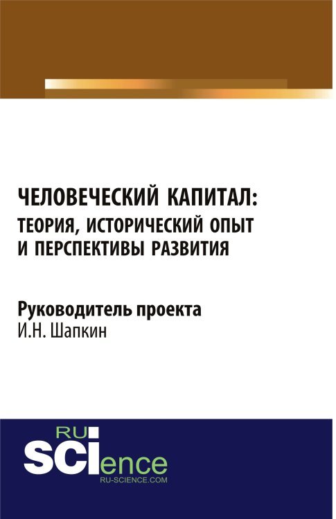 Обложка книги «Человеческий капитал: теория, исторический опыт и перспективы развития. Монография» — Шапкин И.Н., ISBN 9785436518268