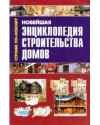 Новейшая энциклопедия строительства домов