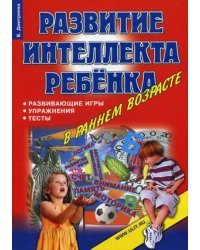 Развитие интеллекта ребенка в раннем возрасте: развивающие игры, упражнения, тесты