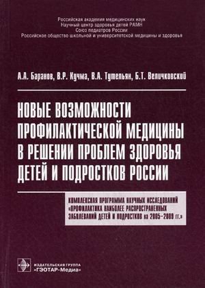Обложка книги «Новые возможности профилактической медицины в решении проблем здоровья детей и подростков: комплексная программа научных исследований "Профилактика наиболее распространенных заболеваний детей и подростков на 2005-2009 гг."», ISBN 9785970408896