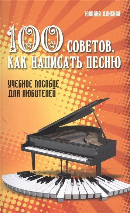 Обложка книги «100 советов, как написать песню. Учебное пособие для любителей» — Донская Ю.А., ISBN 9785222223291