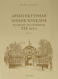 Обложка книги «Архитектурная энциклопедия второй половины XIX века. Том 5» — Барановский Г.В., ISBN 5956101822