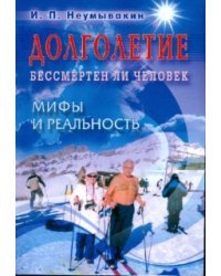 Долголетие. Бессмертен ли человек. Мифы и реальность 