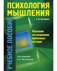 Психология мышления. Мышление как разрешение проблемных ситуаций. Гриф УМО по классическому университетскому образованию / Матюшкин А.М.