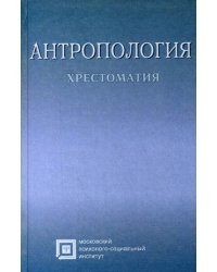 Антропология. Хрестоматия. Учебное пособие для студентов. Гриф Российской Академии образовании