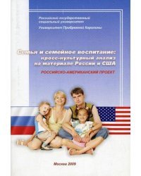 Семья и семейное воспитание: кросс-культурный анализ на материале России и США. Российско-американский проект
