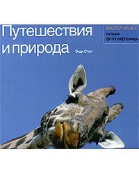 Путешествия и природа. Мастер-класс лучших фотографов мира