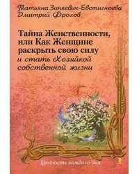 Тайна Женственности, или Как Женщине раскрыть свою силу и стать хозяйкой собственной жизни