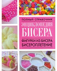 Энциклопедия бисера. Фигурки из бисера, бисероплетение / Смирнова Л.