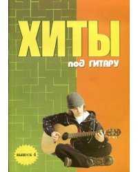 Хиты под гитару. Учебно-методическое пособие по аккомпанементу и пению под шестиструнную гитару. Выпуск 4
