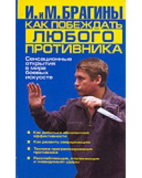 Как побеждать любого противника: Сенсационные открытия в мире боевых искусств / Брагин М.А.