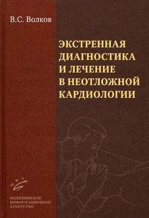 Экстренная диагностика и лечение в неотложной кардиологии. Руководство для врачей / Волков В.С.