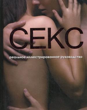 Секс. Реальное иллюстрированное руководство