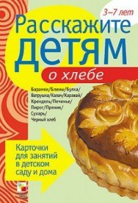 Обложка книги «Расскажите детям о хлебе. Карточки для занятий в детском саду и дома. 3-7 лет» — Емельянова Э.Л., ISBN 9785867758097