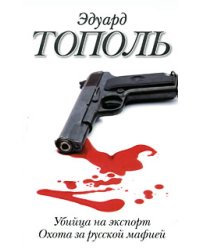 Убийца на экспорт. Охота за русской мафией / Тополь Э.В.