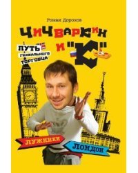 Чичваркин и "К". Лужники - Лондон, или Путь гениального торговца