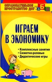 Обложка книги «Играем в экономику. Комплексные занятия, сюжетно-ролевые и дидактические игры» — Киреева Л.Г., ISBN 9785705715589