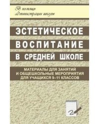 Эстетическое воспитание в средней школе. Материалы для занятий и общешкольные мероприятия для учащихся 9-11 классов