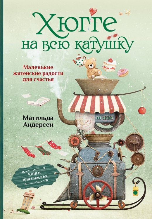 Книги для счастья Хюгге на всю катушку. Маленькие житейские радости для счастья