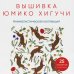 Звезды рукоделия. Бестселлер из Японии Вышивка Юмико Хигучи. Анималистическая коллекция. Простые и эффектные дизайны вышивки нитью мулине по льняной ткани. 25 сюжетов с животными