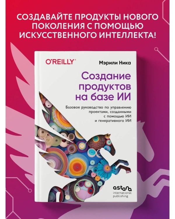 Дополнительное изображение книги «Создание продуктов на базе ИИ. Базовое руководство по управлению проектами, созданными с помощью ИИ и генеративного ИИ»