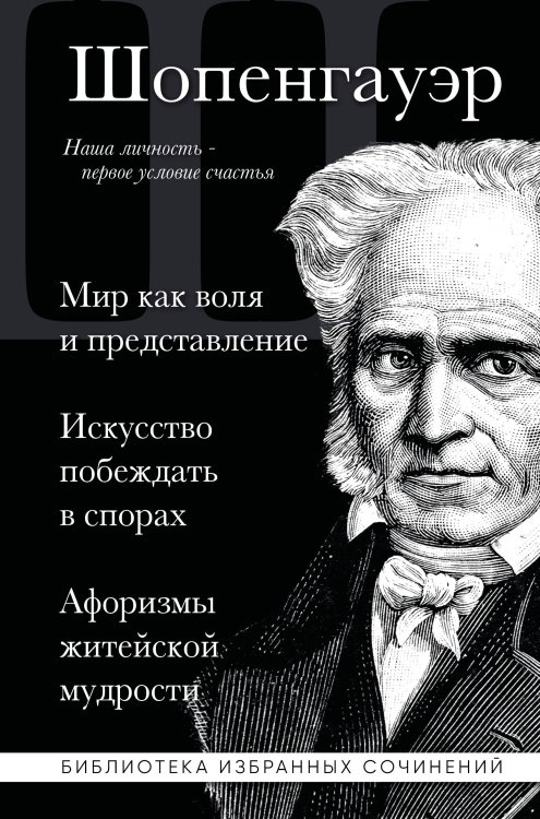 Обложка книги «Артур Шопенгауэр. Мир как воля и представление. Искусство побеждать в спорах. Афоризмы житейской мудрости» — Шопенгауэр Артур, ISBN 9785042468711