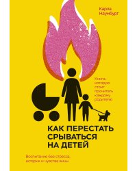 Как перестать срываться на детей. Воспитание без стресса, истерик и чувства вины