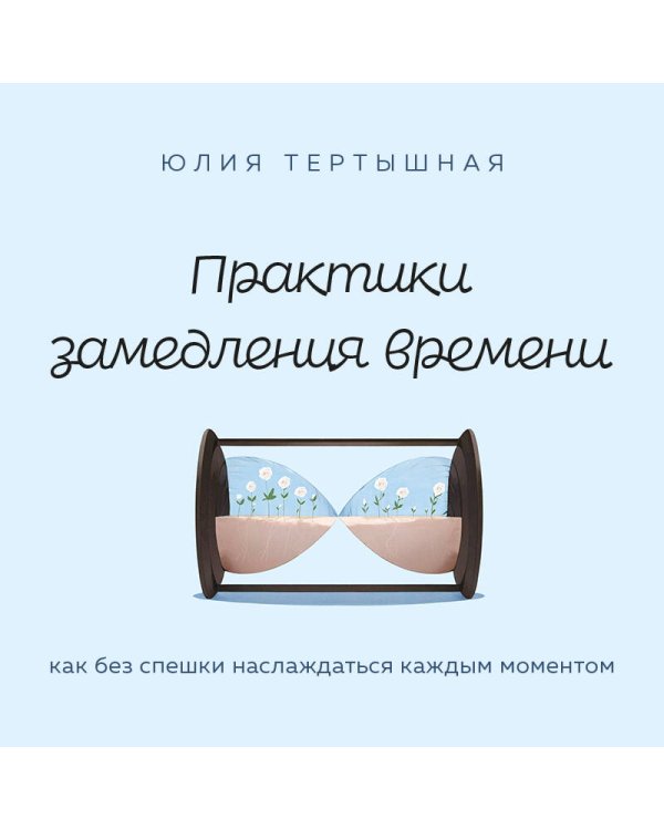 Практики замедления времени. Как без спешки наслаждаться каждым моментом