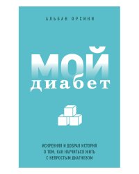 Мой диабет. Искренняя и добрая история о том, как научиться жить с непростым диагнозом