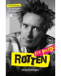 Rotten. Вход воспрещен. Культовая биография фронтмена Sex Pistols Джонни Лайдона