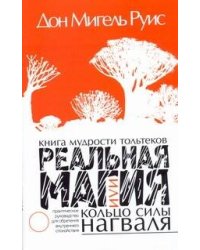 Реальная магия, или кольцо силы нагваля: практическое руководство для обретения внутреннего спокойствия. Книга мудрости тольтеков
