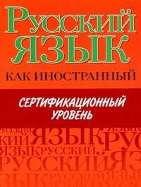 Обложка книги «Русский язык как иностранный. Сертификационный уровень», ISBN 9785271245626