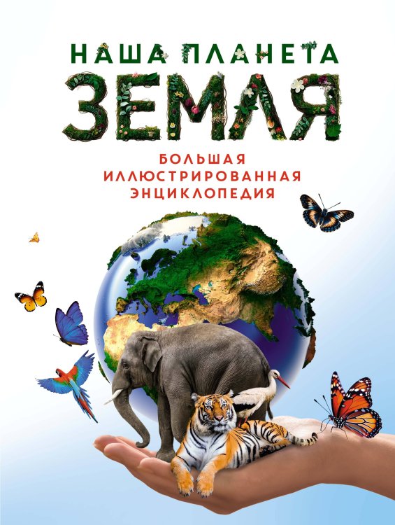 Обложка книги «Наша планета Земля. Большая иллюстрированная энциклопедия» — Малиция Диана;Сориано Джоан;Фернандес Альберто, ISBN 9785389254565
