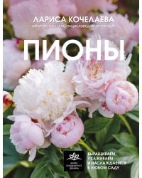 Пионы. Выращиваем, ухаживаем и наслаждаемся в любом саду