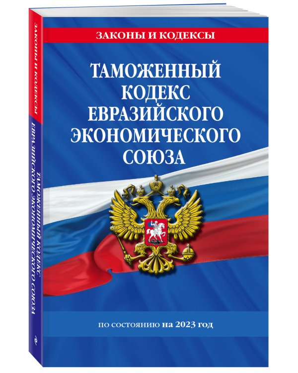 Таможенный кодекс Евразийского экономического союза по сост. на 2023 год / ТКЕЭС