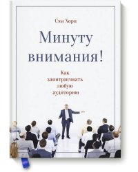 Минуту внимания. Как заинтриговать и увлечь любую аудиторию