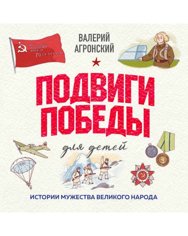 Подвиги Победы для детей. Истории мужества великого народа