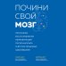 Человек: революционный подход Почини свой мозг. Программа восстановления нейрофункций после инсульта и других серьезных заболеваний