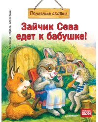 Зайчик Сева едет к бабушке! Полезные сказки (Обложка)