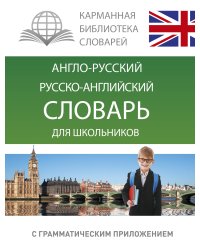 Англо-русский. Русско-английский словарь для школьников с грамматическим приложением