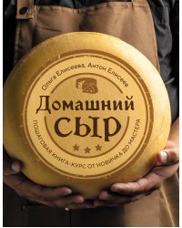 Домашний сыр. Пошаговая книга-курс от новичка до мастера