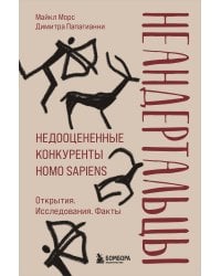 Неандертальцы. Недооцененные конкуренты Homo sapiens